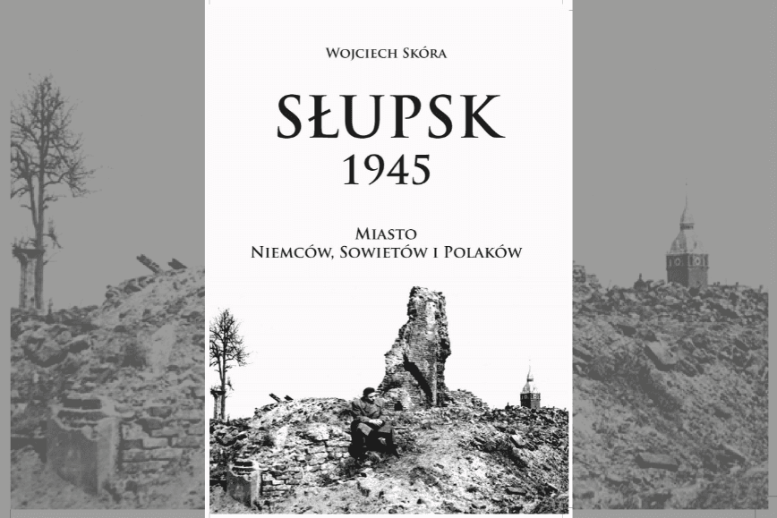 „Słupsk 1945. Miasto Niemców, Sowietów i Polaków”