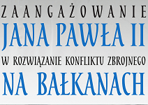 Jan Paweł II wobec konfliktu zbrojnego na Bałkanach. Dokumenty papieskie, wybór i wstęp Sylwia Górzna, Wydawnictwo UNUM, Kraków 2016