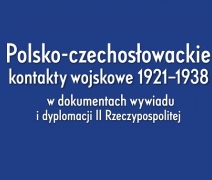 PIOTR KOŁAKOWSKI - &quot;Polsko-czechosłowackie kontakty wojskowe 1921-1938&quot;
